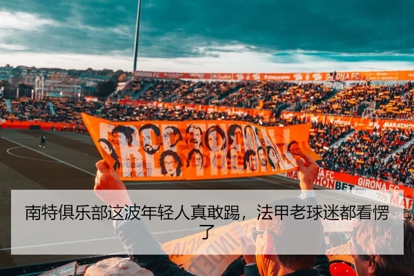 南特俱乐部这波年轻人真敢踢，法甲老球迷都看愣了